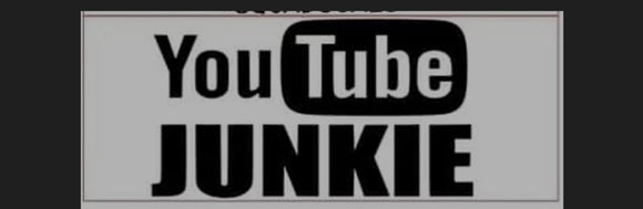 You tube junkie